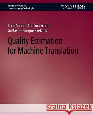 Quality Estimation for Machine Translation Lucia Specia, Carolina Scarton, Gustavo Henrique Paetzold 9783031010408 Springer International Publishing