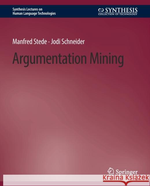 Argumentation Mining Manfred Stede Jodi Schneider  9783031010415 Springer International Publishing AG
