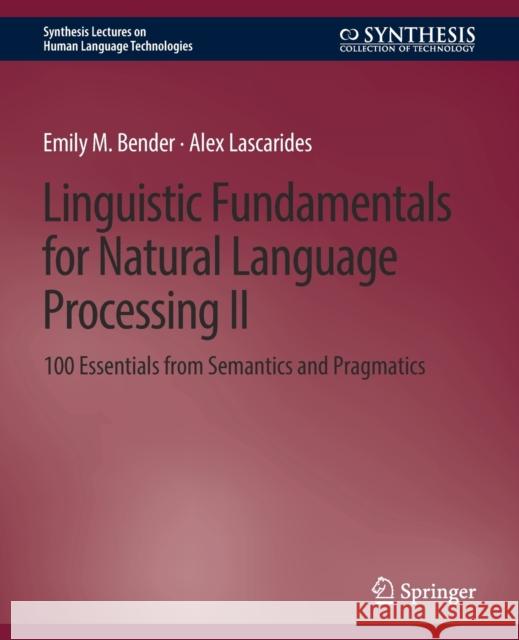 Linguistic Fundamentals for Natural Language Processing II: 100 Essentials from Semantics and Pragmatics Bender, Emily M. 9783031010446 Springer International Publishing