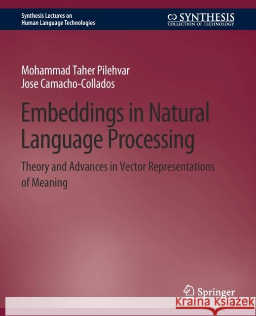 Embeddings in Natural Language Processing: Theory and Advances in Vector Representations of Meaning Mohammad Taher Pilehvar Jose Camacho-Collados  9783031010491 Springer International Publishing AG