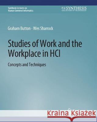 Studies of Work and the Workplace in HCI: Concepts and Techniques Graham J Burton Wes Sharrock  9783031010583