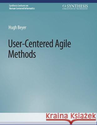 User-Centered Agile Methods Hugh Beyer   9783031010651 Springer International Publishing AG
