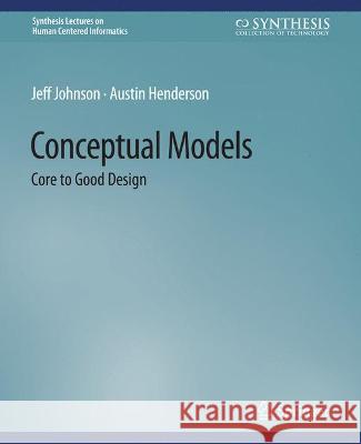 Conceptual Models: Core to Good Design Jeff Johnson Austin Henderson  9783031010675 Springer International Publishing AG