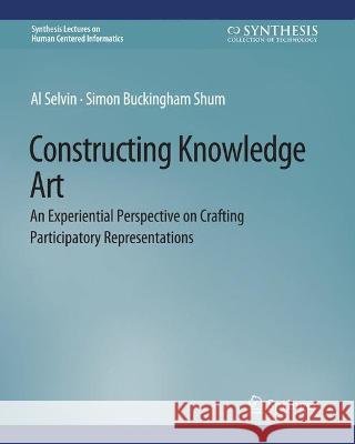 Constructing Knowledge Art: An Experiential Perspective on Crafting Participatory Representations Albert M. Selvin Simon Buckingham Shum  9783031010774