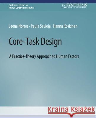 Core-Task Design: A Practice-Theory Approach to Human Factors Leena Norros Paula Savioja Hanna Koskinen 9783031010835 Springer International Publishing AG