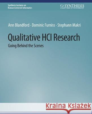 Qualitative HCI Research: Going Behind the Scenes Ann Blandford Dominic Furniss Stephann Makri 9783031010897 Springer International Publishing AG