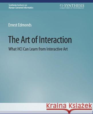 The Art of Interaction: What HCI Can Learn from Interactive Art Edmonds, Ernest 9783031010941