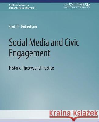 Social Media and Civic Engagement: History, Theory, and Practice Robertson, Scott 9783031010958