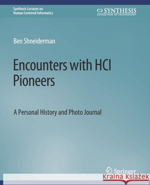 Encounters with HCI Pioneers: A Personal History and Photo Journal Ben Shneiderman   9783031010965