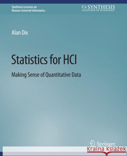 Statistics for Hci: Making Sense of Quantitative Data Dix, Alan 9783031011009 Springer International Publishing