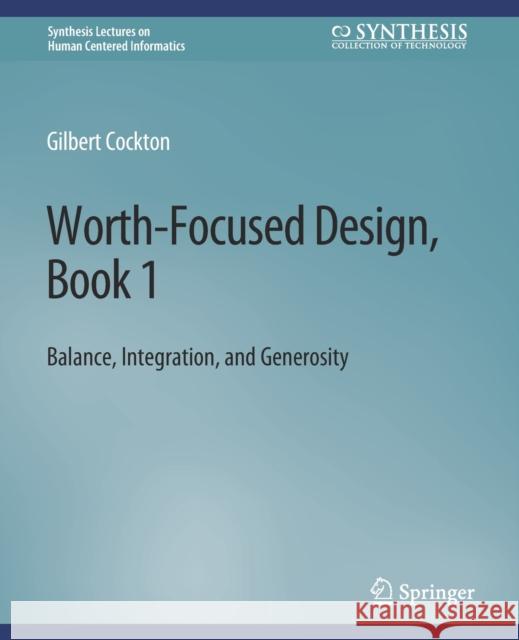 Worth-Focused Design, Book 1: Balance, Integration, and Generosity Gilbert Cockton   9783031011016