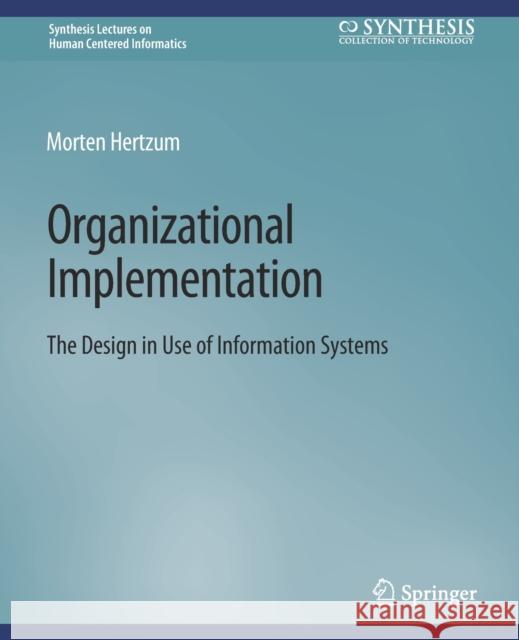 Organizational Implementation: The Design in Use of Information Systems Hertzum, Morten 9783031011047