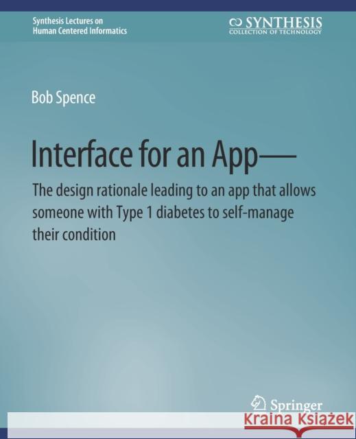 Interface for an App-The design rationale leading to an app that allows someone with Type 1 diabetes to self-manage their condition Spence, Bob 9783031011054