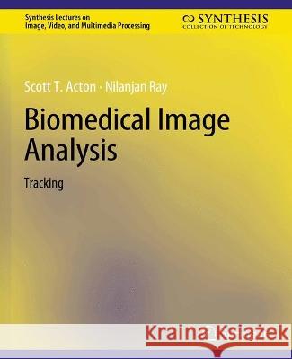 Biomedical Image Analysis: Tracking Scott T. Acton Nilanjan Ray  9783031011092 Springer International Publishing AG