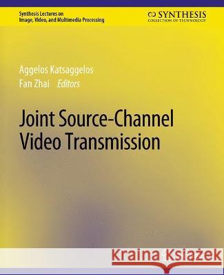 Joint Source-Channel Video Transmission Fan Zhai Aggelos Katsaggelos  9783031011160 Springer International Publishing AG