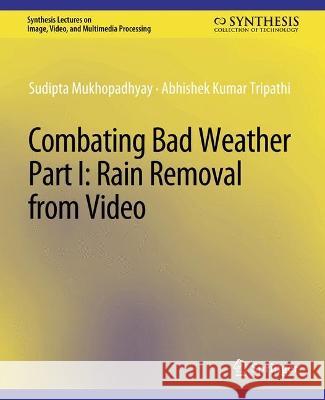 Combating Bad Weather Part I: Rain Removal from Video Sudipta Mukhopadhyay Abhishek Kumar Tripathi  9783031011238 Springer International Publishing AG