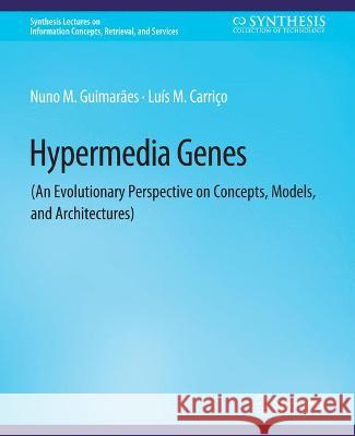 Hypermedia Genes: An Evolutionary Perspective on Concepts, Models, and Architectures Nuno Guimaraes Luis Carrico  9783031011375 Springer International Publishing AG