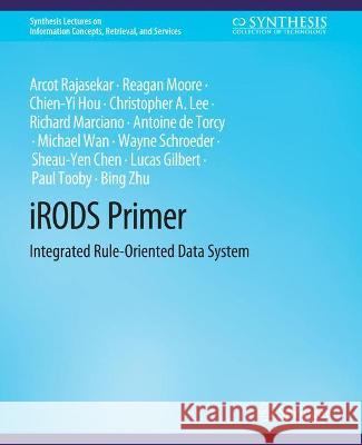 iRODS Primer: Integrated Rule-Oriented Data System Arcot Rajasekar Reagan Moore Chien-Yi Hou 9783031011436