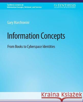 Information Concepts: From Books to Cyberspace Identities Gary Marchionini   9783031011450 Springer International Publishing AG
