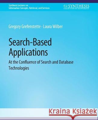 Search-Based Applications: At the Confluence of Search and Database Technologies Gregory Grefenstette Laura Wilber  9783031011467 Springer International Publishing AG