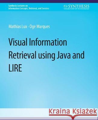 Visual Information Retrieval Using Java and LIRE Lux Mathias Marques Oge  9783031011542 Springer International Publishing AG