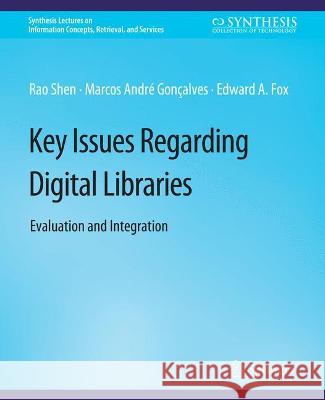 Key Issues Regarding Digital Libraries: Evaluation and Integration Rao Shen Marcos Andre Goncalves Edward A. Fox 9783031011559 Springer International Publishing AG