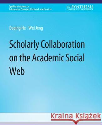 Scholarly Collaboration on the Academic Social Web Daqing He Wei Jeng  9783031011719 Springer International Publishing AG