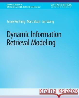 Dynamic Information Retrieval Modeling Grace Hui Yang Marc Sloan Jun Wang 9783031011733