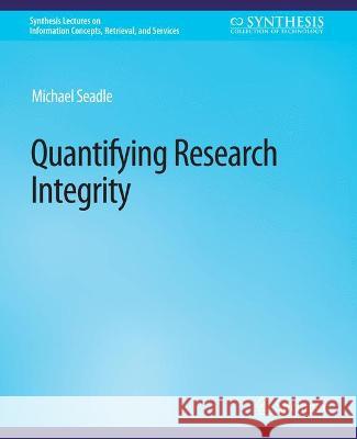 Quantifying Research Integrity Michael Seadle   9783031011788