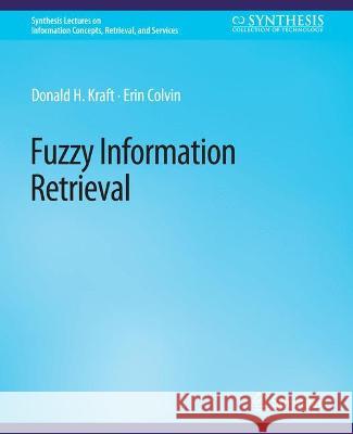 Fuzzy Information Retrieval Donald H. Kraft Erin Colvin  9783031011795 Springer International Publishing AG