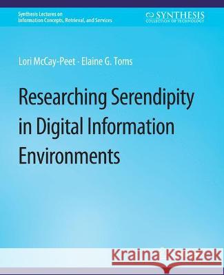 Researching Serendipity in Digital Information Environments Lori McCay-Peet Elaine G. Toms  9783031011849 Springer International Publishing AG