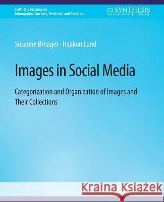 Images in Social Media: Categorization and Organization of Images and Their Collections Susanne Ornager Haakon Lund  9783031011863 Springer International Publishing AG
