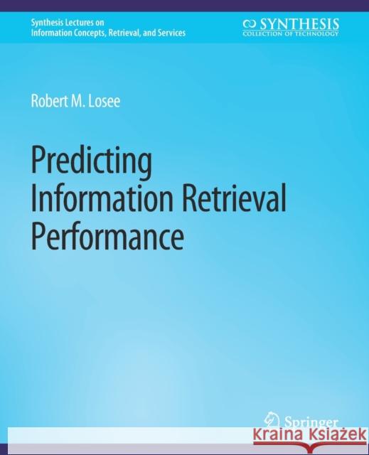 Predicting Information Retrieval Performance Robert M. Losee   9783031011894 Springer International Publishing AG