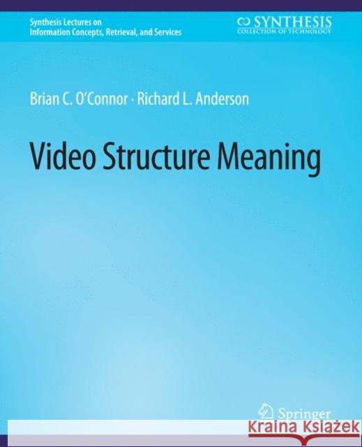 Video Structure Meaning Brian C O'Connor, Richard L. Anderson 9783031011924