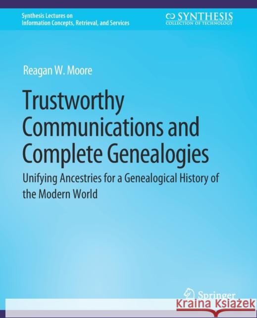 Trustworthy Communications and Complete Genealogies: Unifying Ancestries for a Genealogical History of the Modern World Reagan W. Moore   9783031011979