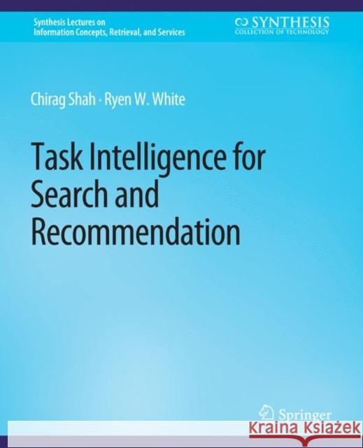 Task Intelligence for Search and Recommendation Chirag Shah Ryen W. White  9783031011986 Springer International Publishing AG