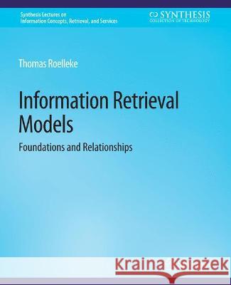 Information Retrieval Models: Foundations & Relationships Thomas Roelleke   9783031012006 Springer International Publishing AG