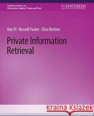 Private Information Retrieval Xun Yi Russell Paulet Elisa Bertino 9783031012099 Springer International Publishing AG
