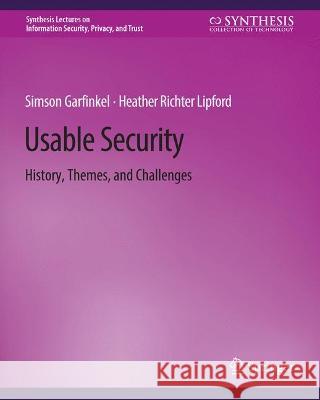 Usable Security: History, Themes, and Challenges Simson Garfinkel Heather Richter Lipford  9783031012150 Springer International Publishing AG