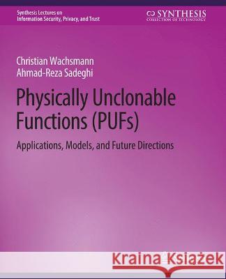 Physically Unclonable Functions (PUFs): Applications, Models, and Future Directions Christian Wachsmann Ahmad-Reza Sadeghi  9783031012167 Springer International Publishing AG