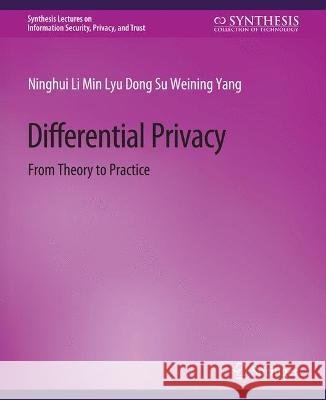 Differential Privacy: From Theory to Practice Ninghui Li Min Lyu Dong Su 9783031012228 Springer International Publishing AG