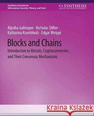 Blocks and Chains: Introduction to Bitcoin, Cryptocurrencies, and Their Consensus Mechanisms Aljosha Judmayer Nicholas Stifter Katharina Krombholz 9783031012242 Springer International Publishing AG