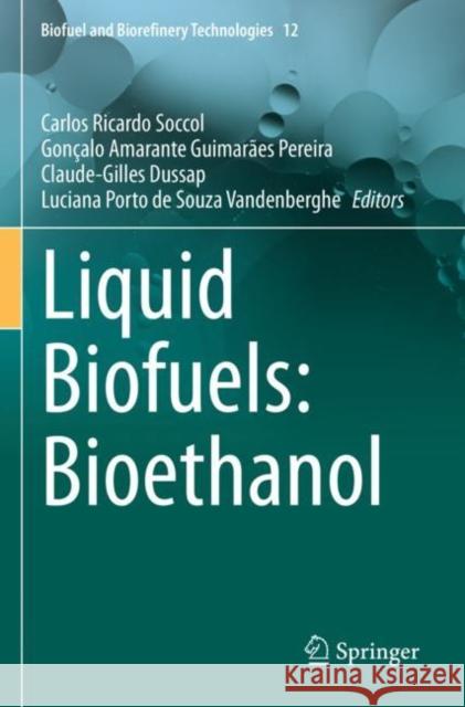 Liquid Biofuels: Bioethanol Carlos Ricardo Soccol Gon?alo Amarant Claude-Gilles Dussap 9783031012402 Springer
