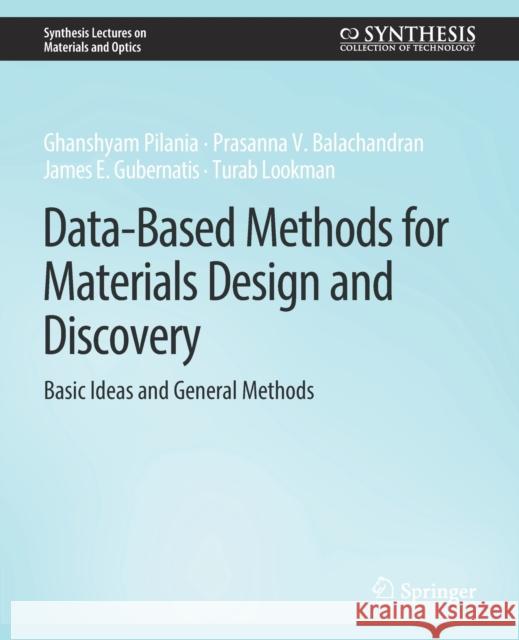 Data-Based Methods for Materials Design and Discovery: Basic Ideas and General Methods Ghanshyam Pilania Prasanna V. Balachandran James E. Gubernatis 9783031012556