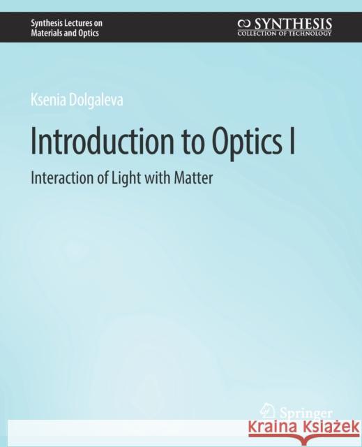 Introduction to Optics I: Interaction of Light with Matter Ksenia Dolgaleva   9783031012594 Springer International Publishing AG
