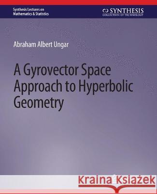 A Gyrovector Space Approach to Hyperbolic Geometry Abraham Ungar   9783031012686 Springer International Publishing AG
