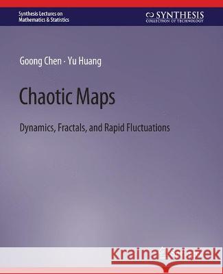 Chaotic Maps: Dynamics, Fractals, and Rapid Fluctuations Goong Chen Yu Huang  9783031012754