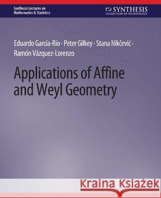 Applications of Affine and Weyl Geometry Eduardo Garcia-Rio Peter Gilkey Stana Nikcevic 9783031012778 Springer International Publishing AG