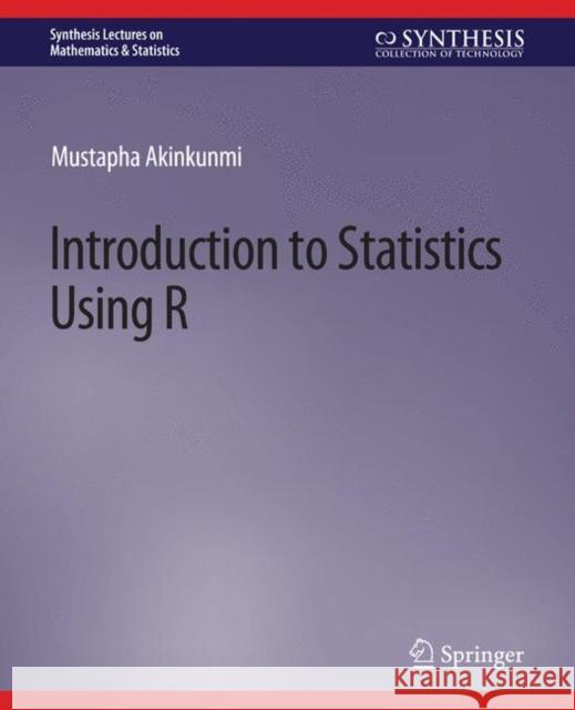 Introduction to Statistics Using R Mustapha Akinkunmi 9783031012914 Springer International Publishing