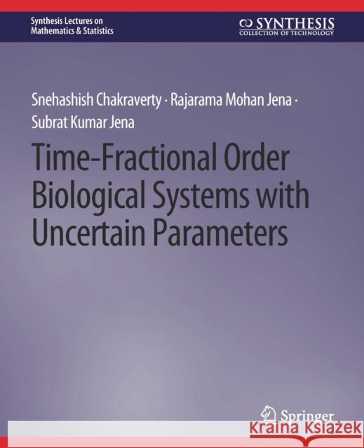 Time-Fractional Order Biological Systems with Uncertain Parameters Snehashish Chakraverty Rajarama Mohan Jena Subrat Kumar Jena 9783031012952 Springer International Publishing AG